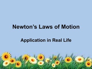 Newton’s Laws of Motion
Application in Real Life
 