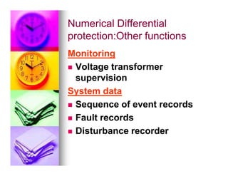 Numerical Differential
Numerical Differential
protection:Other functions
protection:Other functions
Monitoring
 Voltage transformer
supervision
System data
System data
 Sequence of event records
 Fault records
 Disturbance recorder
 