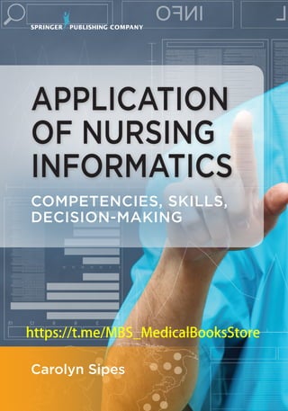 COMPETENCIES, SKILLS,
DECISION-MAKING
APPLICATION
OF NURSING
INFORMATICS
Carolyn Sipes
https://t.me/MBS_MedicalBooksStore
 