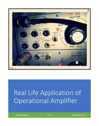 Real Life Application of
Operational Amplifier
Ahmad Raza 4/13/17 Electronics II
 
