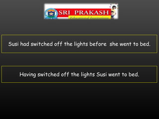 Susi had switched off the lights before she went to bed.
Having switched off the lights Susi went to bed.
 