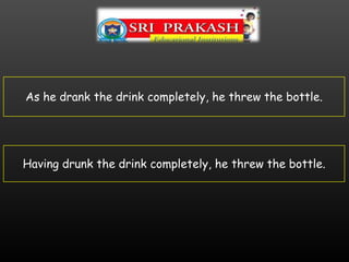 As he drank the drink completely, he threw the bottle.
Having drunk the drink completely, he threw the bottle.
 