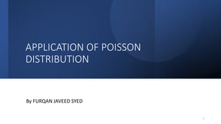 APPLICATION OF POISSON
DISTRIBUTION
By FURQAN JAVEED SYED
1
 