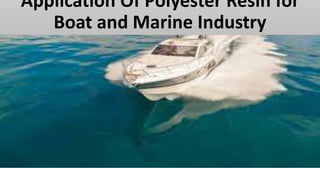 Application Of Polyester Resin for
Boat and Marine Industry
 