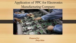 Application of PPC for Electronics
Manufacturing Company
 