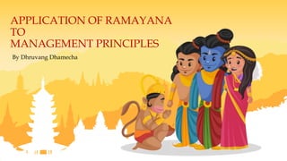 By Dhruvang Dhamecha
APPLICATION OF RAMAYANA
TO
MANAGEMENT PRINCIPLES
 