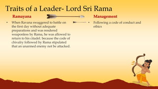 Traits of a Leader- Lord Sri Rama
• When Ravana swaggered to battle on
the first day without adequate
preparations and was...