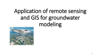 Application of remote sensing
and GIS for groundwater
modeling
1
 