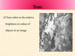 Tone
 Tone refers to the relative
brightness or colour of
objects in an image.
 