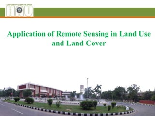 Application of Remote Sensing in Land Use
and Land Cover
 