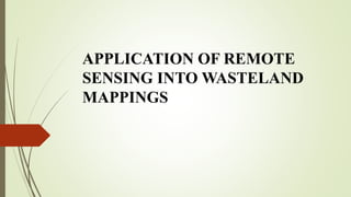 APPLICATION OF REMOTE
SENSING INTO WASTELAND
MAPPINGS
 