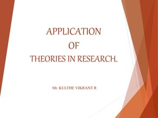 APPLICATION
OF
THEORIES IN RESEARCH.
Mr. KULTHE VIKRANT R
 