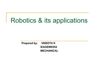 Robotics & its applications
Prepared by: VINEETH K
IEAGEME054
MECHANICAL
 