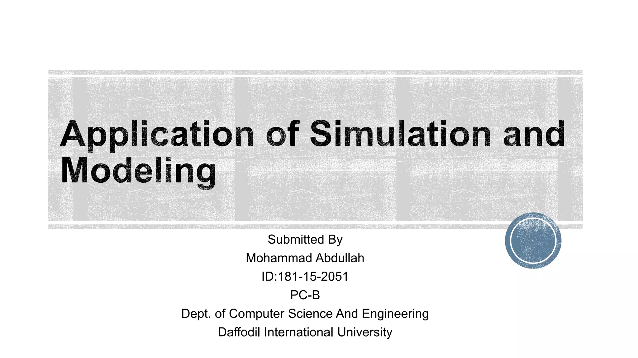 Application of Simulation Modeling-Mohammad Abdullah-181-15-2051-PC-B .pptx