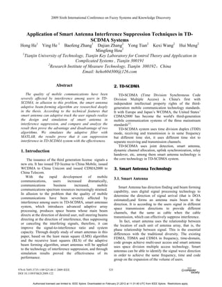 Application of Smart Antenna Interference Suppression Techniques in TD-
SCDMA Systems
Hong He1
Ying He 1
Baofeng Zhang1
Dajian Zhang2
Yong Tian2
Kexi Wang2
Hui Meng2
Mingfeng Hou2
1
Tianjin University of Technology, Tianjin Key Laboratory for Control Theory and Application in
Complicated Systems , Tianjin 300191
2
Research Institute of Measure Technology, Tianjin 300192，China
Email: heho604300@126.com
Abstract
The quality of mobile communications have been
severely affected by interference among users in TD-
SCDMA, in allusion to this problem, the smart antenna
adaptive beam-forming algorithm are researched deeply
in the thesis. According to the technical features that
smart antenna can adaptive track the user signals realize
the design and simulation of smart antenna in
interference suppression, and compare and analyze the
result then prove the advantage and disadvantage of two
algorithms. We simulates the adaptive filter with
MATLAB, the results prove that it can suppression
interference in TD-SCDMA system with the effectiveness.
1. Introduction
The issuance of the third generation license signals a
new era. It has issued TD license to China Mobile, issued
WCDMA to China Unicom and issued CDMA2000 to
China Telecom.
With the rapid development of mobile
communications, users increased dramatically,
communications business increased, mobile
communications spectrum resources increasingly strained.
In allusion to the problem that the quality of mobile
communications have been severely affected by
interference among users in TD-SCDMA, smart antennas
system, which introduces advanced adaptive array
processing, produces space beams whose main beam
directs at the direction of desired user, null steering beams
directing at the direction of interference, thus suppressing
or canceling the interfering signals, therefore, it can
improve the signal-to-interference ratio and system
capacity. Through deeply study of smart antennas in this
paper, based on the least mean square (LMS) algorithm
and the recursive least squares (RLS) of the adaptive
beam forming algorithm, smart antennas will be applied
to the technology of interference suppression, and through
simulation results proved the effectiveness of its
performance.
2. TD-SCDMA
TD-SCDMA (Time Division Synchronous Code
Division Multiple Access) is China's first with
independent intellectual property rights of the third-
generation mobile communication technology standards.
It with Europe and Japan’s WCDMA, the United States’
CDMA2000 has become the world's third-generation
mobile communication systems of the three mainstream
standards[1]
.
TD-SCDMA system uses time division duplex (TDD)
mode, receiving and transmission is in same frequency
but different time slot, it uses different time slot to
separate receiving and transmission channels.
TD-SCDMA uses joint detection, smart antenna,
dynamic channel allocation, uplink synchronization, relay
handover, etc, among them smart antenna technology is
the core technology in TD-SCDMA system.
3. Smart Antenna Technology
3.1. Smart Antenna
Smart Antenna has direction finding and beam forming
capability, uses digital signal processing technology to
determine the direction of signal arrival (that is DOA
estimated),and forms an antenna main beam in the
direction. It is according to the users signal in different
space transmission directions to provide different
channels, that the same as cable when the cable
transmission, which can effectively suppress interference.
In fact, smart antenna uses the relationship between
the location of each unit of antenna array, that is, the
phase relationship between signal. This is the essential
differences with the traditional diversity. The existing
FDMA, TDMA and CDMA in frequency, time-domain,
code groups achieve multi-user access and smart antenna
uses space division multiple access technology. Smart
antennas can be able to identify the signal wave direction
in order to achieve the same frequency, time and code
group on the expansion of the volume of users.
2009 Sixth International Conference on Fuzzy Systems and Knowledge Discovery
978-0-7695-3735-1/09 $25.00 © 2009 IEEE
DOI 10.1109/FSKD.2009.122
525
2009 Sixth International Conference on Fuzzy Systems and Knowledge Discovery
978-0-7695-3735-1/09 $25.00 © 2009 IEEE
DOI 10.1109/FSKD.2009.122
525
Authorized licensed use limited to: IEEE Xplore. Downloaded on February 21,2012 at 11:31:40 UTC from IEEE Xplore. Restrictions apply.
 