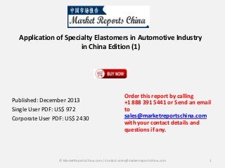 Application of Specialty Elastomers in Automotive Industry
in China Edition (1)

Published: December 2013
Single User PDF: US$ 972
Corporate User PDF: US$ 2430

Order this report by calling
+1 888 391 5441 or Send an email
to
sales@marketreportschina.com
with your contact details and
questions if any.

© MarketReportsChina.com / Contact sales@marketreportschina.com

1

 