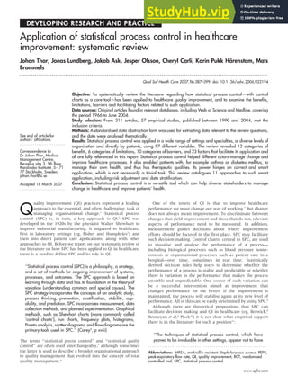 DEVELOPING RESEARCH AND PRACTICE
Application of statistical process control in healthcare
improvement: systematic review
Johan Thor, Jonas Lundberg, Jakob Ask, Jesper Olsson, Cheryl Carli, Karin Pukk Härenstam, Mats
Brommels
. . . . . . . . . . . . . . . . . . . . . . . . . . . . . . . . . . . . . . . . . . . . . . . . . . . . . . . . . . . . . . . . . . . . . . . . . . . . . . . . . . . . . . . . . . . . . . . . . . . . . . . . . . . . . . . . . . . . . . . . . . . . . . . . . . .
See end of article for
authors’ affiliations
. . . . . . . . . . . . . . . . . . . . . . . .
Correspondence to:
Dr Johan Thor, Medical
Management Centre,
Berzelius väg 3, 5th floor,
Karolinska Institutet, S-171
77 Stockholm, Sweden;
johan.thor@ki.se
Accepted 18 March 2007
. . . . . . . . . . . . . . . . . . . . . . . .
Qual Saf Health Care 2007;16:387–399. doi: 10.1136/qshc.2006.022194
Objective: To systematically review the literature regarding how statistical process control—with control
charts as a core tool—has been applied to healthcare quality improvement, and to examine the benefits,
limitations, barriers and facilitating factors related to such application.
Data sources: Original articles found in relevant databases, including Web of Science and Medline, covering
the period 1966 to June 2004.
Study selection: From 311 articles, 57 empirical studies, published between 1990 and 2004, met the
inclusion criteria.
Methods: A standardised data abstraction form was used for extracting data relevant to the review questions,
and the data were analysed thematically.
Results: Statistical process control was applied in a wide range of settings and specialties, at diverse levels of
organisation and directly by patients, using 97 different variables. The review revealed 12 categories of
benefits, 6 categories of limitations, 10 categories of barriers, and 23 factors that facilitate its application and
all are fully referenced in this report. Statistical process control helped different actors manage change and
improve healthcare processes. It also enabled patients with, for example asthma or diabetes mellitus, to
manage their own health, and thus has therapeutic qualities. Its power hinges on correct and smart
application, which is not necessarily a trivial task. This review catalogues 11 approaches to such smart
application, including risk adjustment and data stratification.
Conclusion: Statistical process control is a versatile tool which can help diverse stakeholders to manage
change in healthcare and improve patients’ health.
Q
uality improvement (QI) practices represent a leading
approach to the essential, and often challenging, task of
managing organisational change.1
Statistical process
control (SPC) is, in turn, a key approach to QI.2
SPC was
developed in the 1920s by the physicist Walter Shewhart to
improve industrial manufacturing. It migrated to healthcare,
first in laboratory settings (eg, Fisher and Humphries3
) and
then into direct patient care applications, along with other
approaches to QI. Before we report on our systematic review of
the literature on how SPC has been applied to QI in healthcare,
there is a need to define SPC and its role in QI.
‘‘Statistical process control (SPC) is a philosophy, a strategy,
and a set of methods for ongoing improvement of systems,
processes, and outcomes. The SPC approach is based on
learning through data and has its foundation in the theory of
variation (understanding common and special causes). The
SPC strategy incorporates the concepts of an analytic study,
process thinking, prevention, stratification, stability, cap-
ability, and prediction. SPC incorporates measurement, data
collection methods, and planned experimentation. Graphical
methods, such as Shewhart charts (more commonly called
‘control charts’), run charts, frequency plots, histograms,
Pareto analysis, scatter diagrams, and flow diagrams are the
primary tools used in SPC.’’ (Carey4
, p xviii)
The terms ‘‘statistical process control’’ and ‘‘statistical quality
control’’ are often used interchangeably,5
although sometimes
the latter is used to describe a broader organisational approach
to quality management that evolved into the concept of total
quality management.6
One of the tenets of QI is that to improve healthcare
performance we must change our way of working.7
But change
does not always mean improvement. To discriminate between
changes that yield improvement and those that do not, relevant
aspects of performance need to be measured. In addition,
measurement guides decisions about where improvement
efforts should be focused in the first place. SPC may facilitate
such decision making. Control charts, central to SPC, are used
to visualise and analyse the performance of a process—
including biological processes such as blood pressure homo-
eostasis or organisational processes such as patient care in a
hospital—over time, sometimes in real time. Statistically
derived decision rules help users to determine whether the
performance of a process is stable and predictable or whether
there is variation in the performance that makes the process
unstable and unpredictable. One source of such variation can
be a successful intervention aimed at improvement that
changes performance for the better. If the improvement is
maintained, the process will stabilise again at its new level of
performance. All of this can be easily determined by using SPC.4
Although there are theoretical propositions that SPC can
facilitate decision making and QI in healthcare (eg, Berwick,8
Benneyan et al,9
Plsek10
) it is not clear what empirical support
there is in the literature for such a position11
:
‘‘The techniques of statistical process control, which have
proved to be invaluable in other settings, appear not to have
Abbreviations: MRSA, methicillin resistant Staphylococcus aureus; PEFR,
peak expiratory flow rate; QI, quality improvement; RCT, randomised
controlled trial; SPC, statistical process control
387
www.qshc.com
 