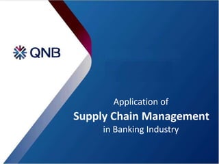 Application of 
Supply Chain Management 
in Banking Industry 
 
