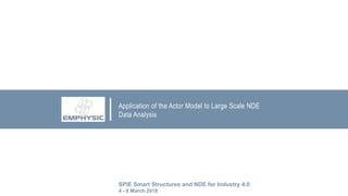 Application of the Actor Model to Large Scale NDE
Data Analysis
SPIE Smart Structures and NDE for Industry 4.0
4 - 8 March 2018
 