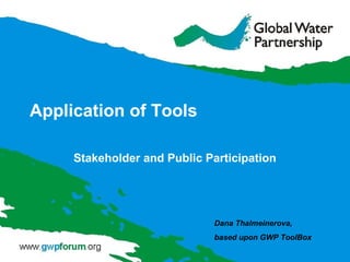Application of Tools
Stakeholder and Public Participation
Dana Thalmeinerova,
based upon GWP ToolBox
 