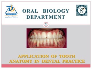 ORAL BIOLOGY
DEPARTMENT
APPLICATION OF TOOTH
ANATOMY IN DENTAL PRACTICE
 