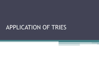 APPLICATION OF TRIES
 