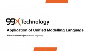 1
Application of Unified Modelling Language
Rasan Samarasinghe (Software Engineer)
 