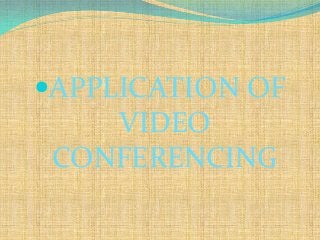 APPLICATION OF
    VIDEO
 CONFERENCING
 