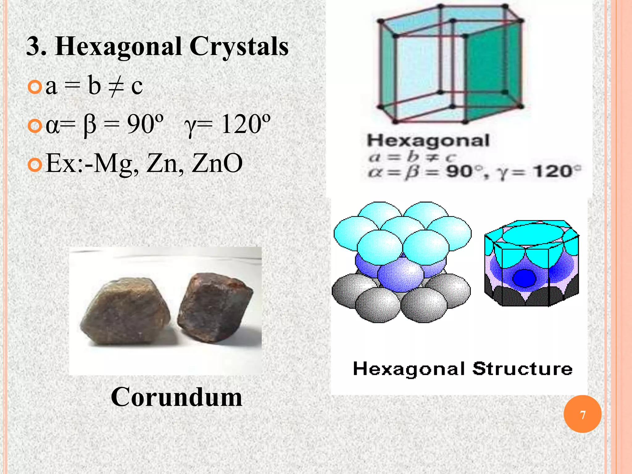 3. Hexagonal Crystals
a = b ≠ c
α= β = 90º γ= 120º
Ex:-Mg, Zn, ZnO
Corundum 7
 