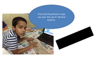 From the PowerPoint I hope
you saw the use of decimal
systems.

nc
Co

ion
us
l

 