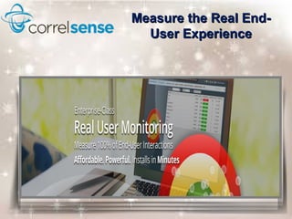 Measure the Real End-Measure the Real End-
User ExperienceUser Experience
 