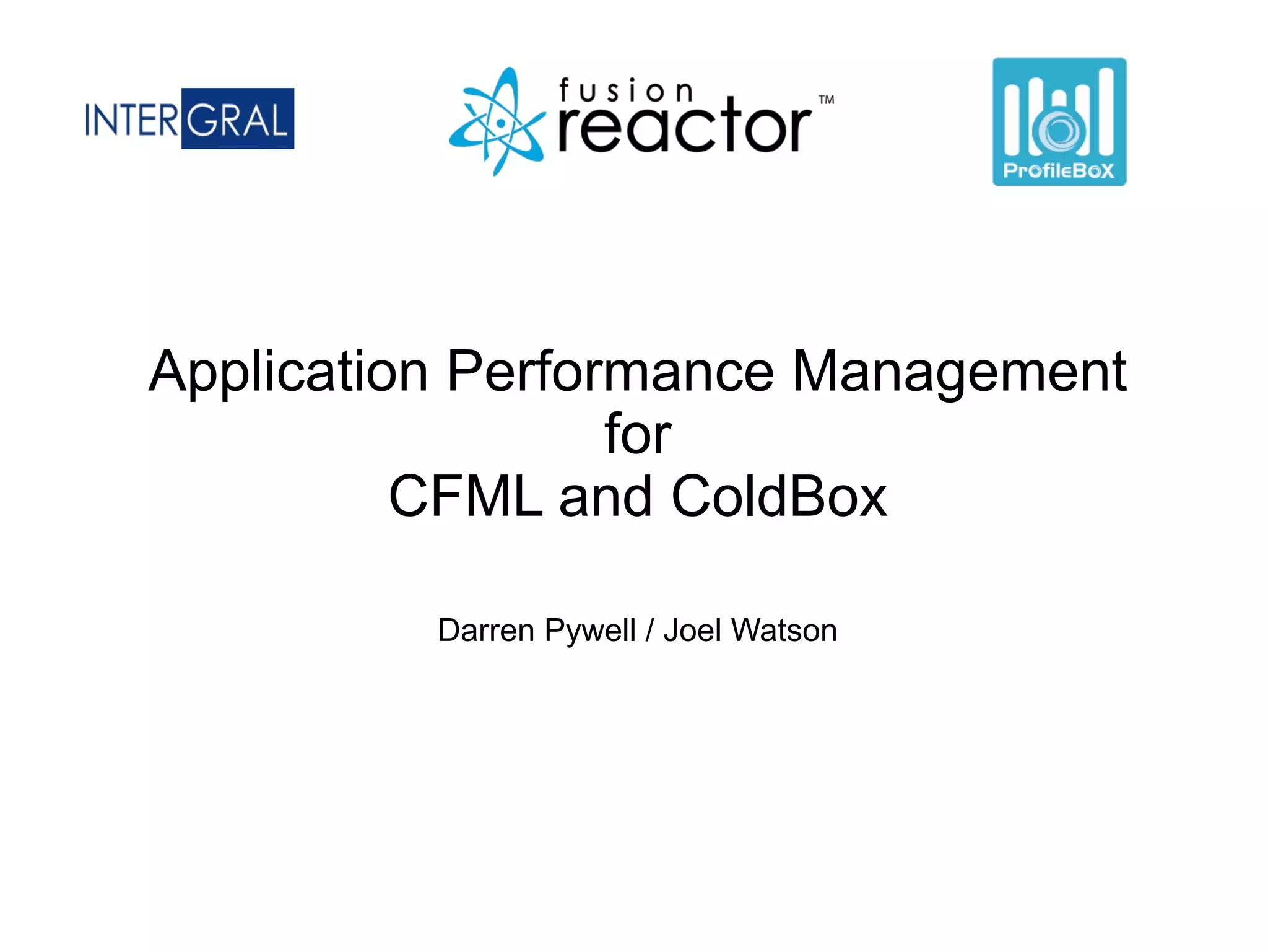 Application Performance Management
for
CFML and ColdBox 
 
Darren Pywell / Joel Watson
 