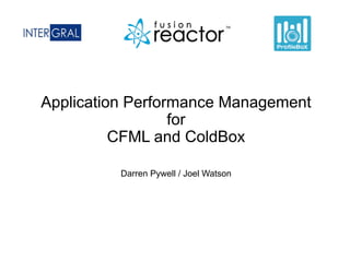 Application Performance Management
for
CFML and ColdBox 
 
Darren Pywell / Joel Watson
 
