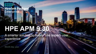 HPE APM 9.30
A smarter solution to deliver one superb user
experience
Month day, year
 