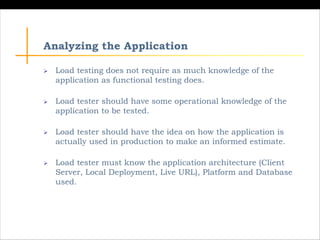 Analyzing the Application
Ø Load testing does not require as much knowledge of the
application as functional testing does....