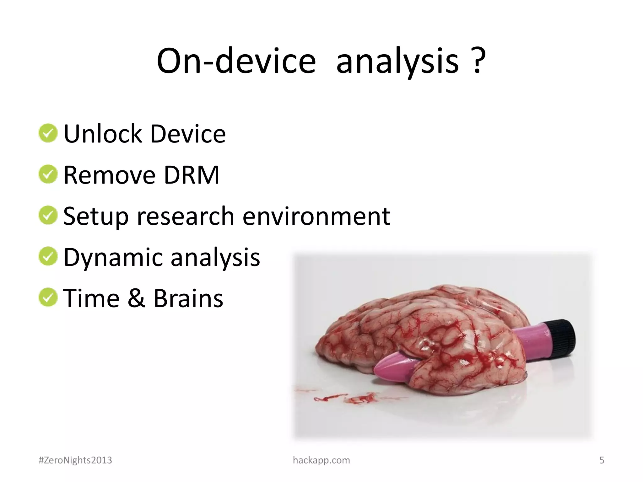 On-device analysis ?
Unlock Device
Remove DRM
Setup research environment
Dynamic analysis
Time & Brains

#ZeroNights2013

hackapp.com

5

 