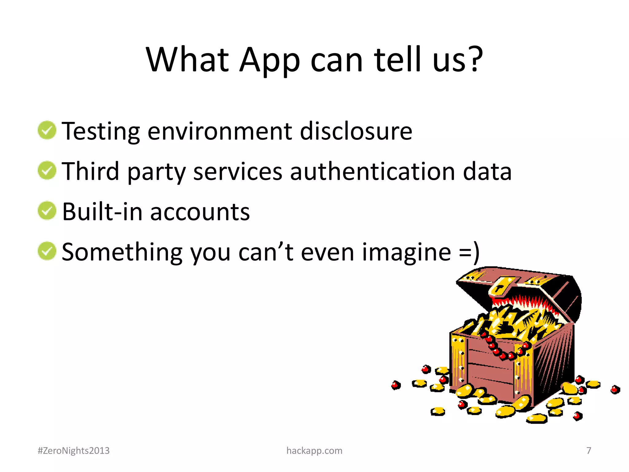What App can tell us?
Testing environment disclosure
Third party services authentication data
Built-in accounts
Something you can’t even imagine =)

#ZeroNights2013

hackapp.com

7

 
