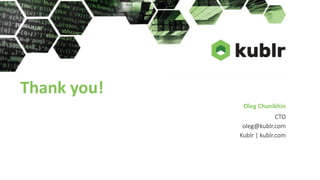 Oleg Chunikhin
CTO
oleg@kublr.com
Kublr | kublr.com
Thank you!
 