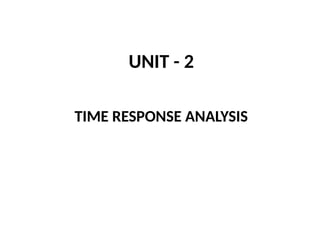UNIT - 2
TIME RESPONSE ANALYSIS
 