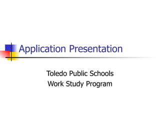 Application Presentation Toledo Public Schools Work Study Program 