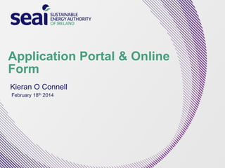 Application Portal & Online
Form
Kieran O Connell
February 18th 2014

 