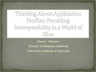 Diane I. Hillmann Director of Metadata Initiatives Information Institute of Syracuse 