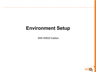 Environment Setup
    With WSO2 Carbon
 