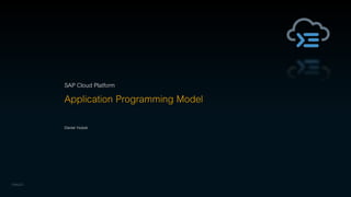SAP Cloud Platform
Application Programming Model
Daniel Hutzel
CNA221
 