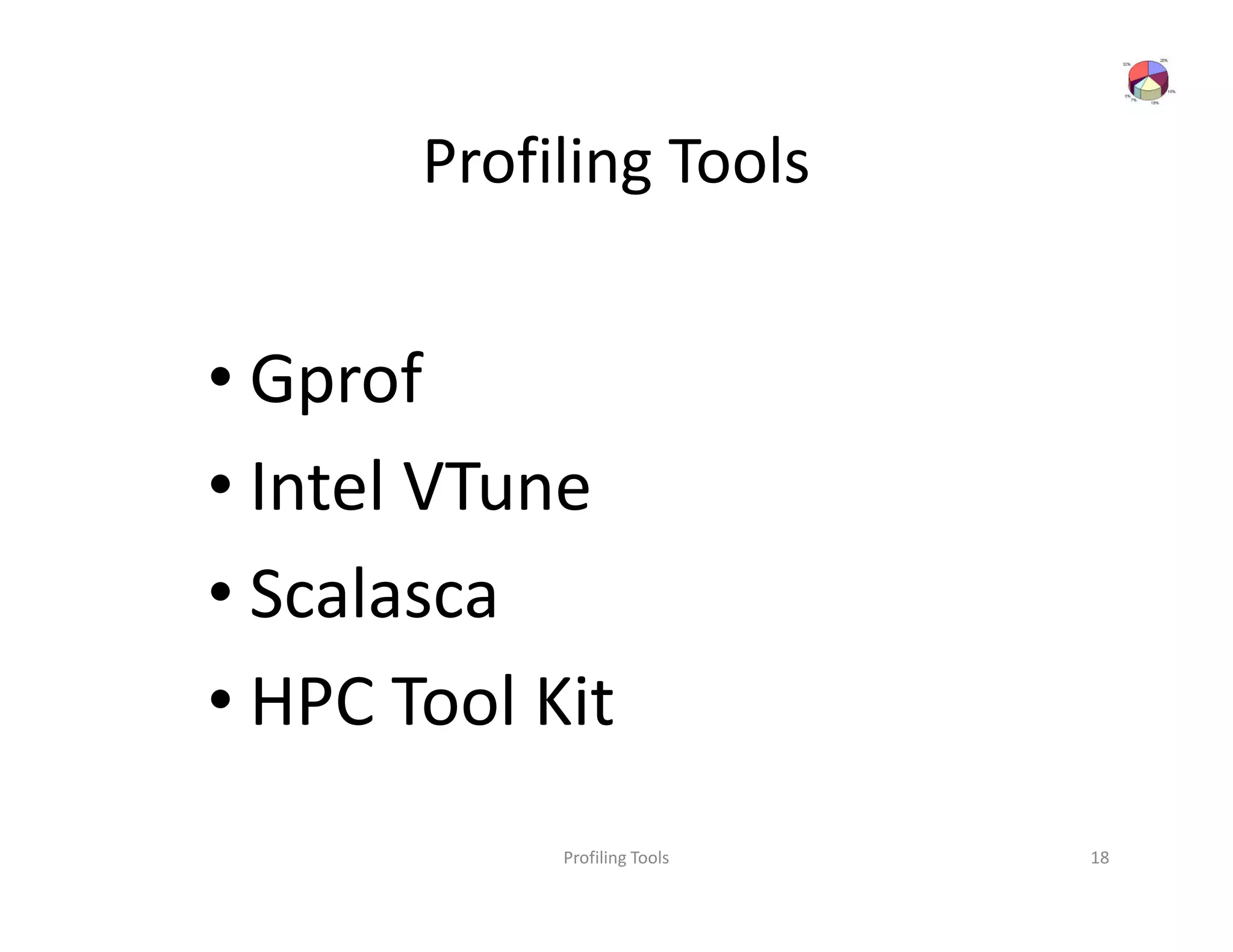 Profiling Tools


• Gprof
• Intel VTune
• Scalasca
• HPC Tool Kit
            Profiling Tools   18
 