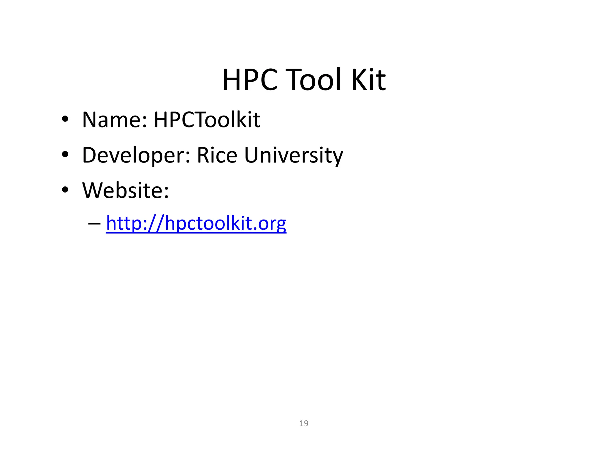 HPC Tool Kit
• Name: HPCToolkit
• Developer: Rice University
• Website:
  – http://hpctoolkit.org




                            19
 