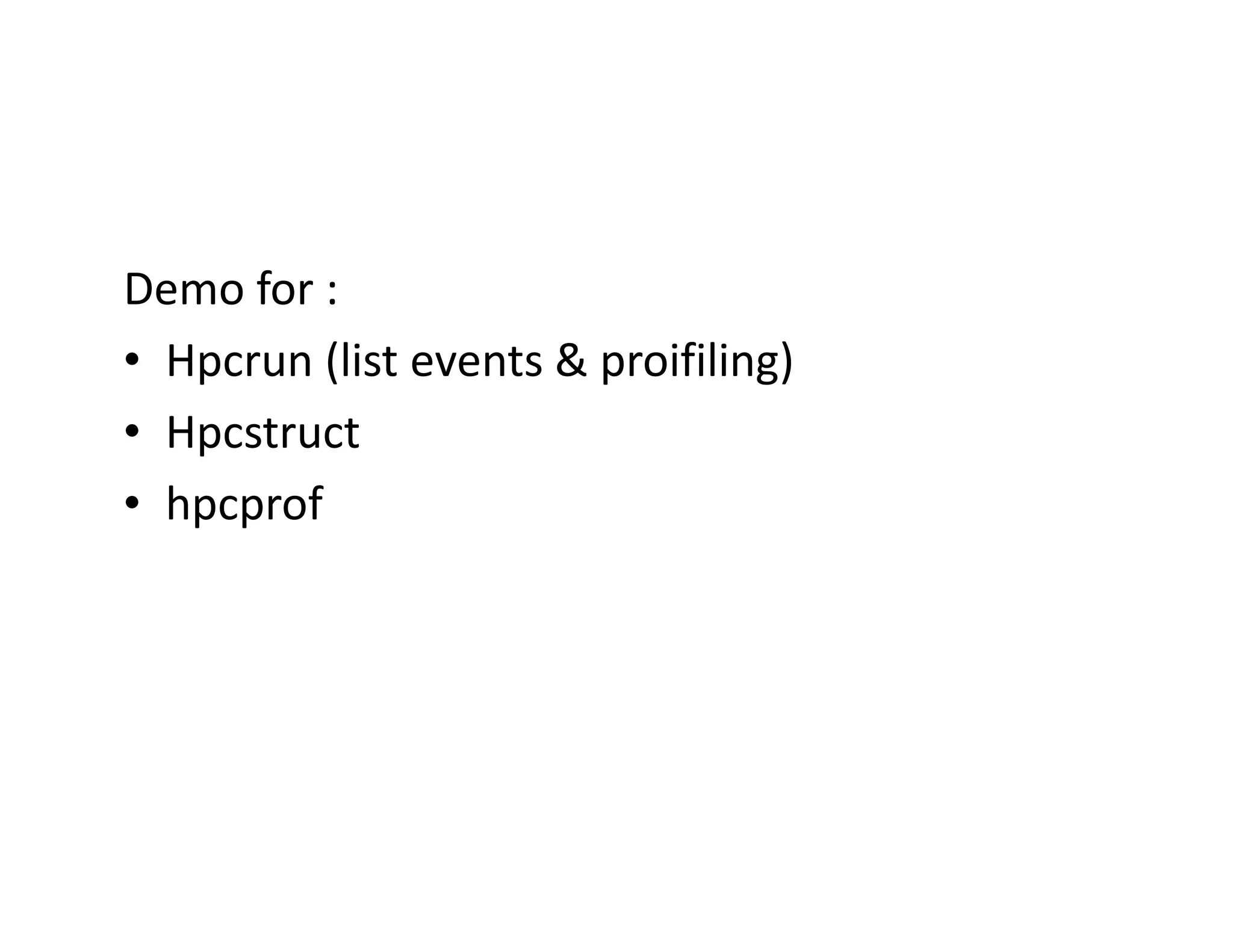 Demo for :
• Hpcrun (list events & proifiling)
• Hpcstruct
• hpcprof
 