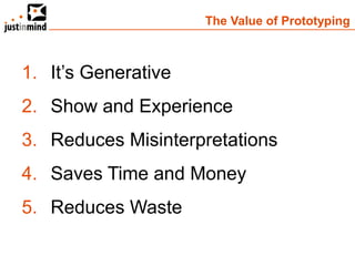 The Value of Prototyping



1. It’s Generative
2. Show and Experience
3. Reduces Misinterpretations
4. Saves Time and Money
5. Reduces Waste
 
