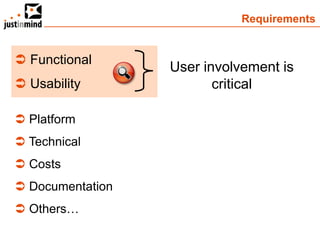 Requirements


 Functional
                  User involvement is
 Usability              critical

 Platform
 Technical
 Costs
 Documentation
 Others…
 
