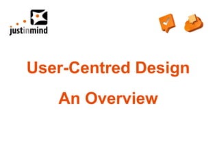 User-Centred Design
   An Overview
 